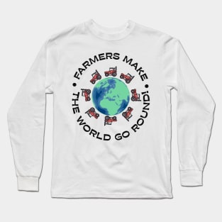 Farmers make the world go round! Long Sleeve T-Shirt